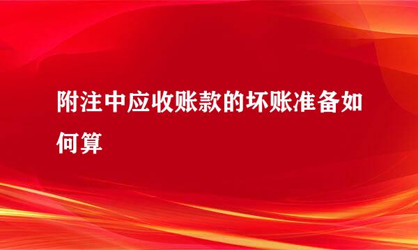 附注中应收账款的坏账准备如何算