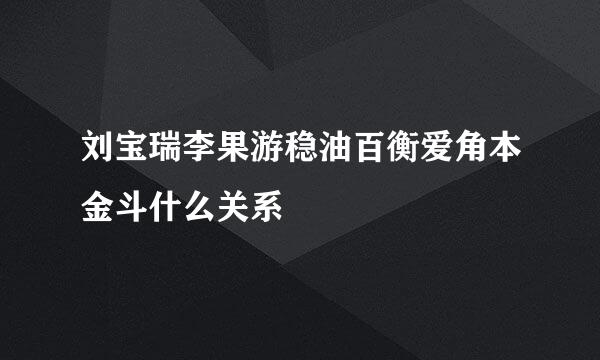 刘宝瑞李果游稳油百衡爱角本金斗什么关系