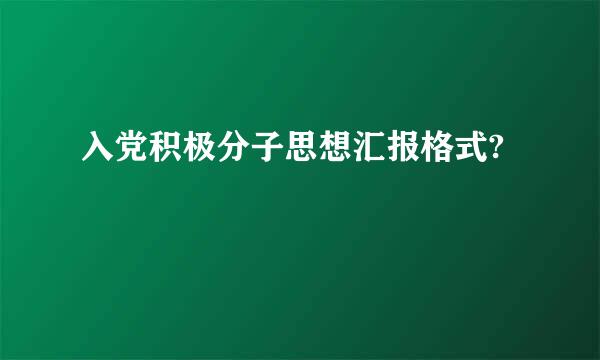 入党积极分子思想汇报格式?