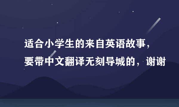 适合小学生的来自英语故事，要带中文翻译无刻导城的，谢谢