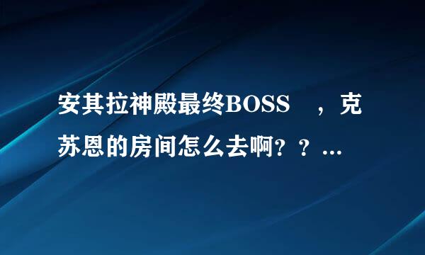 安其拉神殿最终BOSS ，克苏恩的房间怎么去啊？？？我在里边转悠了2个多小时 还是没研究明白啊