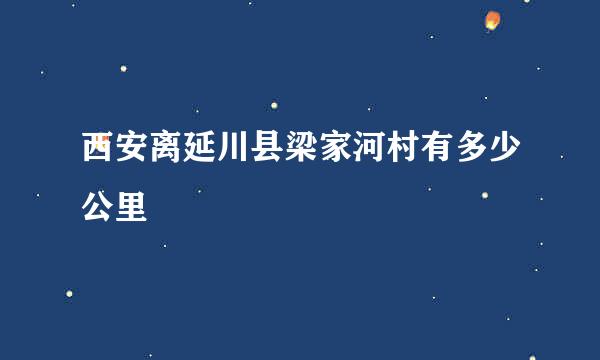 西安离延川县梁家河村有多少公里