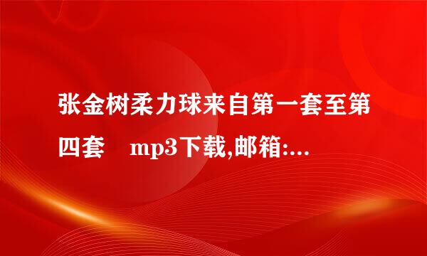 张金树柔力球来自第一套至第四套 mp3下载,邮箱:243160481@qq.com