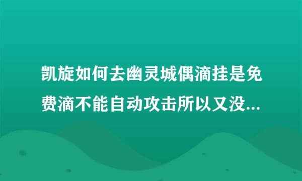 凯旋如何去幽灵城偶滴挂是免费滴不能自动攻击所以又没其他办法