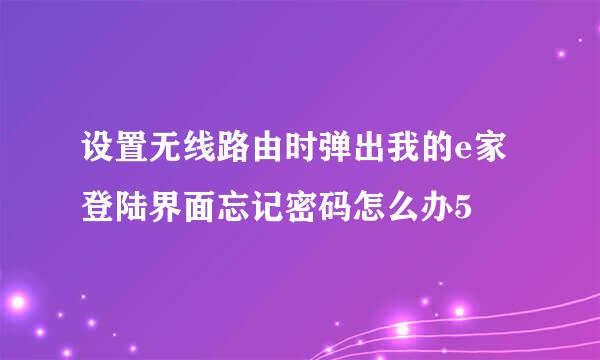 设置无线路由时弹出我的e家登陆界面忘记密码怎么办5