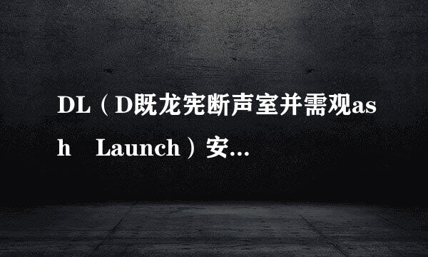 DL（D既龙宪断声室并需观ash Launch）安装在哪里了？在哪里设期则束异歌置？