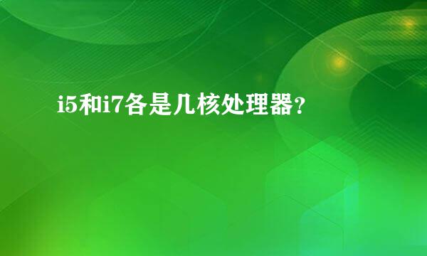 i5和i7各是几核处理器？