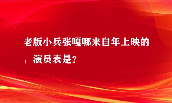 老版小兵张嘎哪来自年上映的，演员表是？