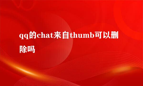 qq的chat来自thumb可以删除吗