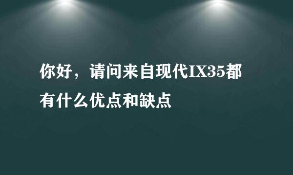 你好，请问来自现代IX35都有什么优点和缺点