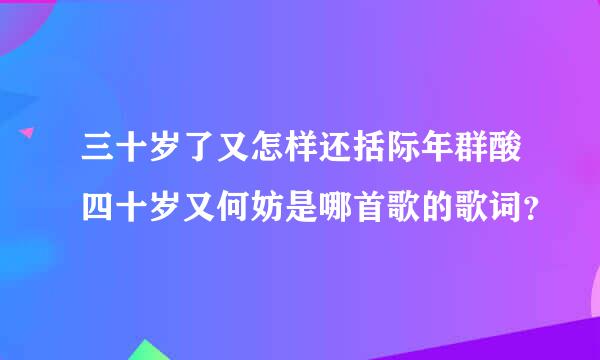 三十岁了又怎样还括际年群酸四十岁又何妨是哪首歌的歌词？