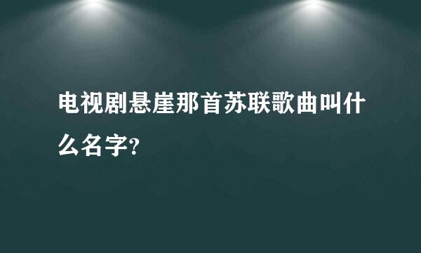 电视剧悬崖那首苏联歌曲叫什么名字？