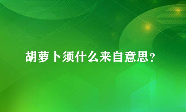 胡萝卜须什么来自意思？