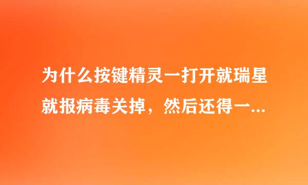 为什么按键精灵一打开就瑞星就报病毒关掉，然后还得一份error的文件，让我去report~按键精灵软件无问题的