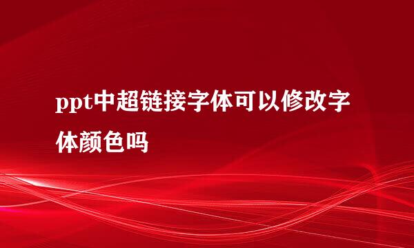 ppt中超链接字体可以修改字体颜色吗