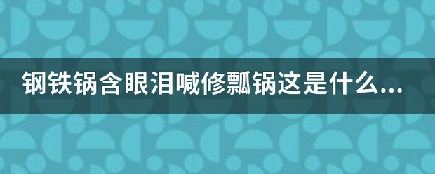 钢铁锅含眼泪喊修石争银阿诉岁瓢锅这是什么歌词