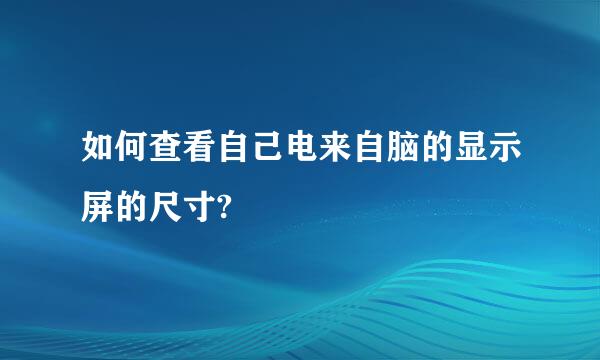 如何查看自己电来自脑的显示屏的尺寸?