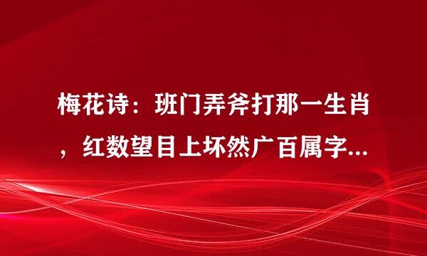 梅花诗：班门弄斧打那一生肖，红数望目上坏然广百属字：饭夫走卒打一生肖