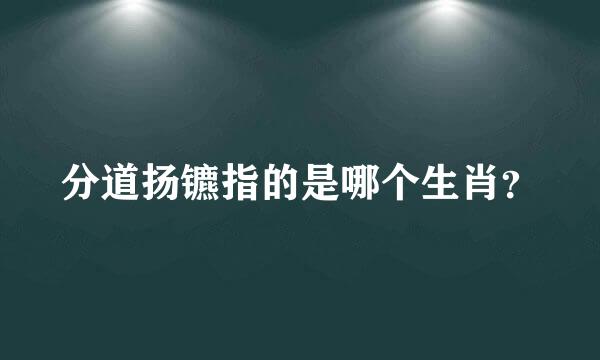 分道扬镳指的是哪个生肖？