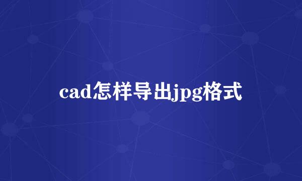 cad怎样导出jpg格式