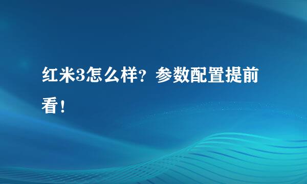 红米3怎么样？参数配置提前看！