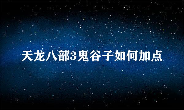 天龙八部3鬼谷子如何加点