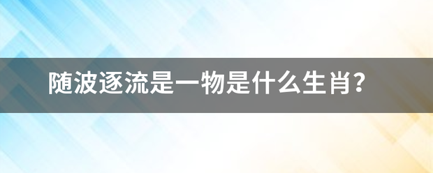 随波逐流是一物是什么生肖？