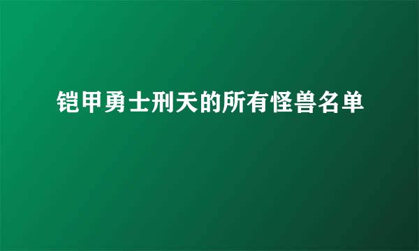 铠甲勇士刑天的所有怪兽名单