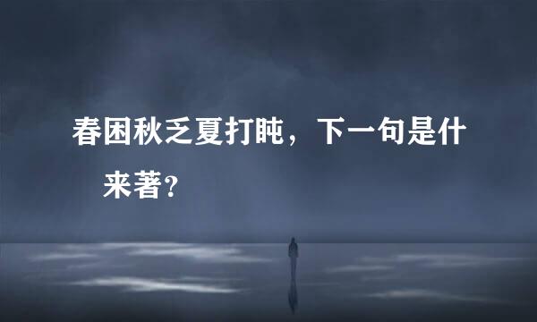 春困秋乏夏打盹，下一句是什麼来著？