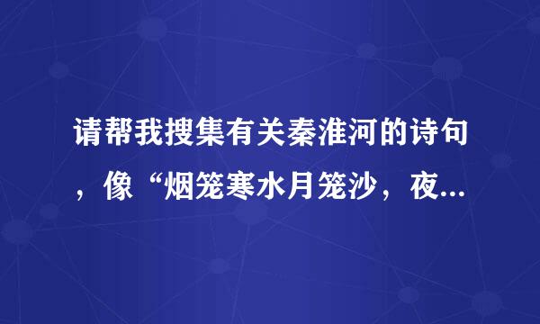 请帮我搜集有关秦淮河的诗句，像“烟笼寒水月笼沙，夜泊秦淮近酒家”这样的。