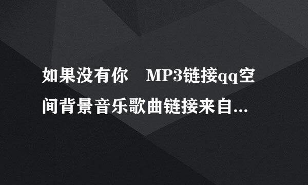 如果没有你 MP3链接qq空间背景音乐歌曲链接来自外链地址，