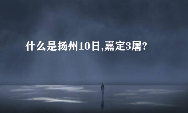 什么是扬州10日,嘉定3屠?