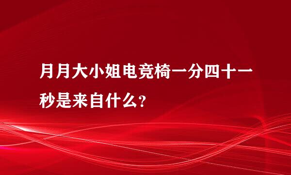 月月大小姐电竞椅一分四十一秒是来自什么？