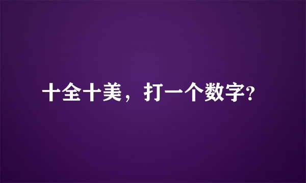 十全十美，打一个数字？