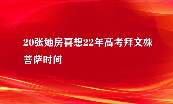 20张她房喜想22年高考拜文殊菩萨时间