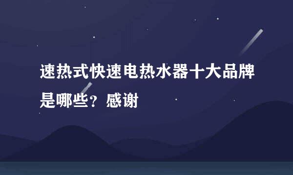 速热式快速电热水器十大品牌是哪些？感谢