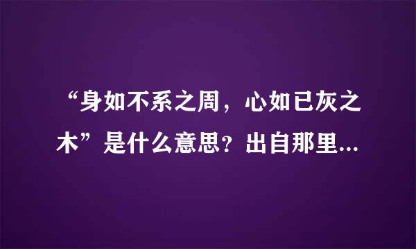 “身如不系之周，心如已灰之木”是什么意思？出自那里？全文是什么？