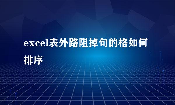 excel表外路阻掉句的格如何排序