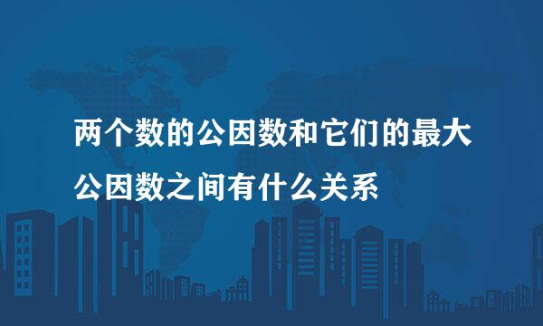 两个数的公因数和它们的最大公因数之间有什么关系