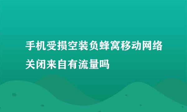 手机受损空装负蜂窝移动网络关闭来自有流量吗