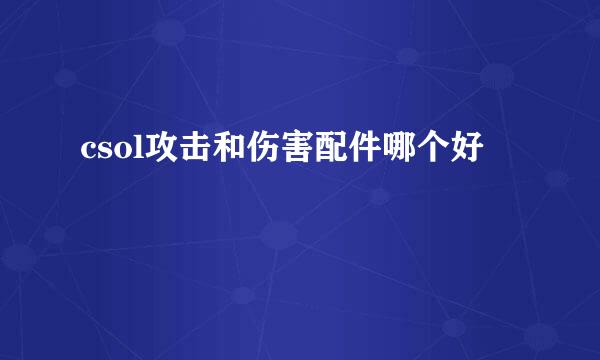 csol攻击和伤害配件哪个好