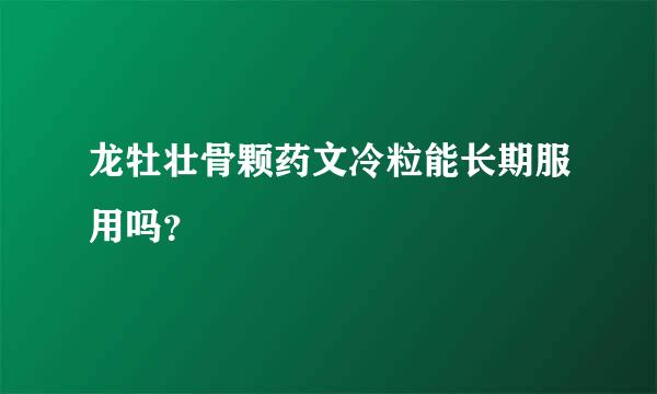 龙牡壮骨颗药文冷粒能长期服用吗？