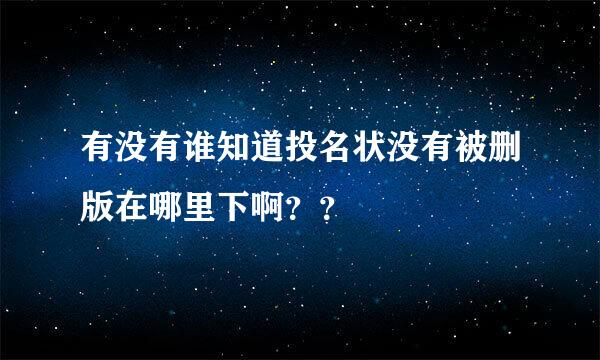 有没有谁知道投名状没有被删版在哪里下啊？？