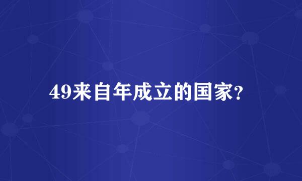 49来自年成立的国家？