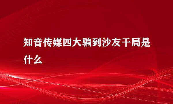 知音传媒四大骗到沙友干局是什么