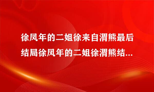 徐凤年的二姐徐来自渭熊最后结局徐凤年的二姐徐渭熊结局是什么