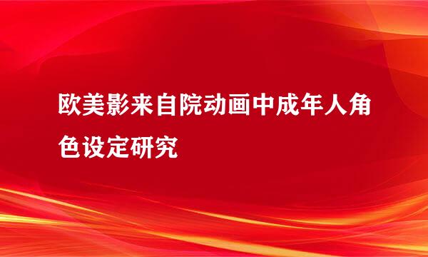 欧美影来自院动画中成年人角色设定研究