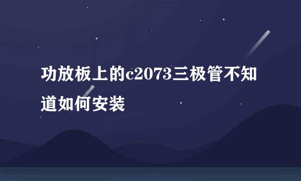 功放板上的c2073三极管不知道如何安装