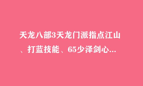 天龙八部3天龙门派指点江山、打蓝技能、65少泽剑心法点到80放大多少来自，打蓝能打百分之多少，少泽剑百360问答分之多少？