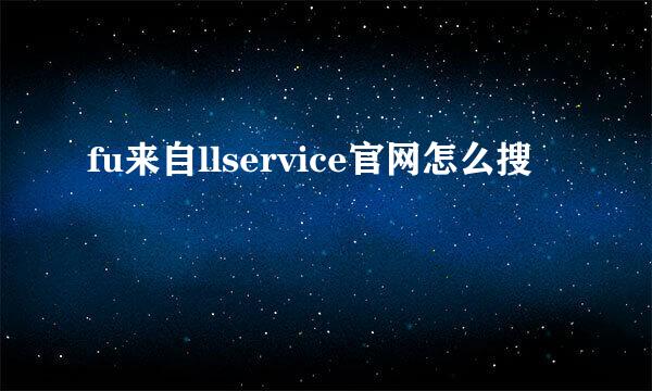 fu来自llservice官网怎么搜